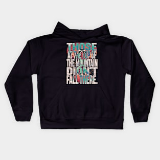 Those at the top of the mountain didn’t fall there. Kids Hoodie